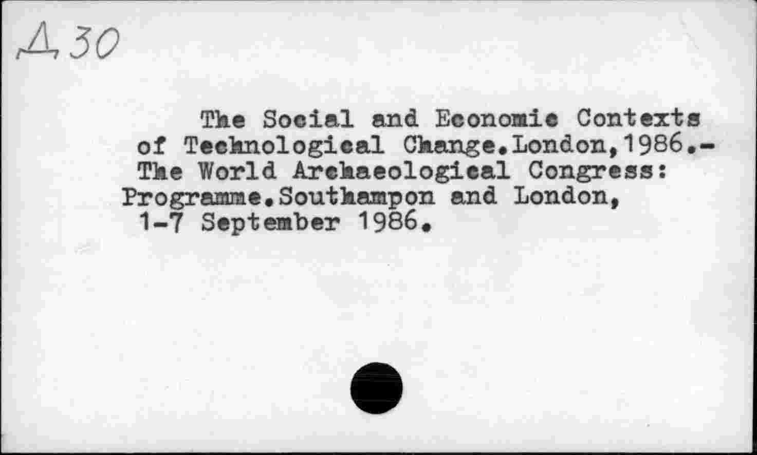 ﻿Азо
Тке Social and Economie Contexts of Tecknological Ckange.London,1986,-Tke World Arckaeologieal Congress: Programme.Soutkampon and London, 1-7 September 1986.